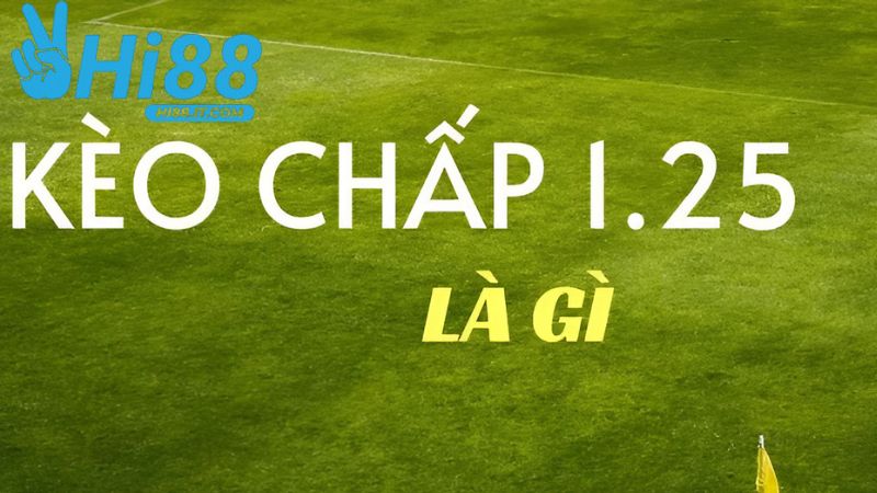 Người chơi cần hiểu về kèo chấp 1.25 là gì để tự tin tham gia cá độ bóng đá.