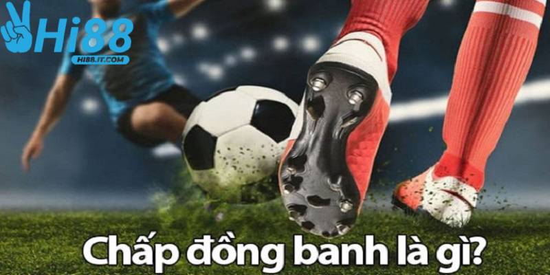 Kèo chấp đồng banh tung ra khi trận đấu có hai đội ngang bằng nhau về thực lực